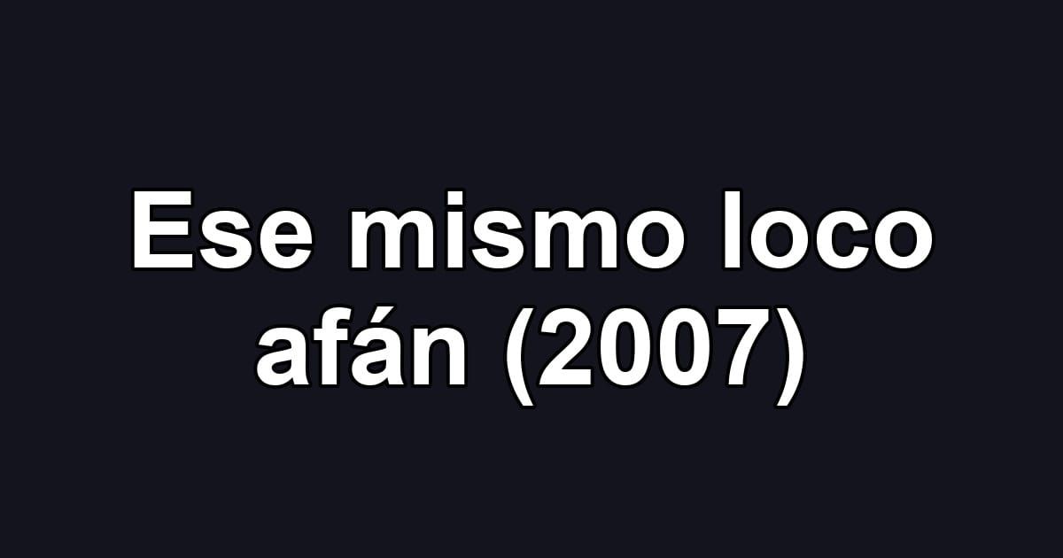 Ese mismo loco afán (2007)
