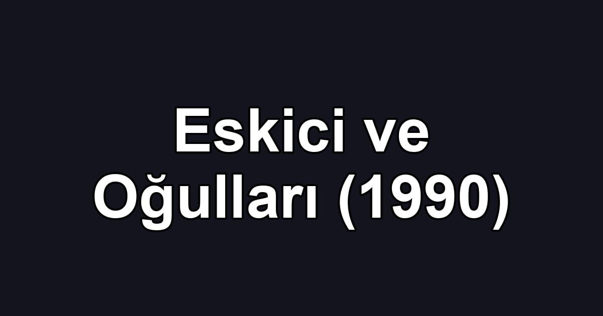 Eskici ve Oğulları (1990)