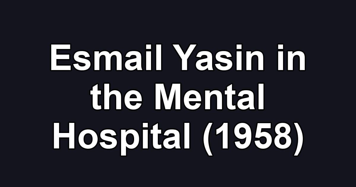 Esmail Yasin in the Mental Hospital (1958)