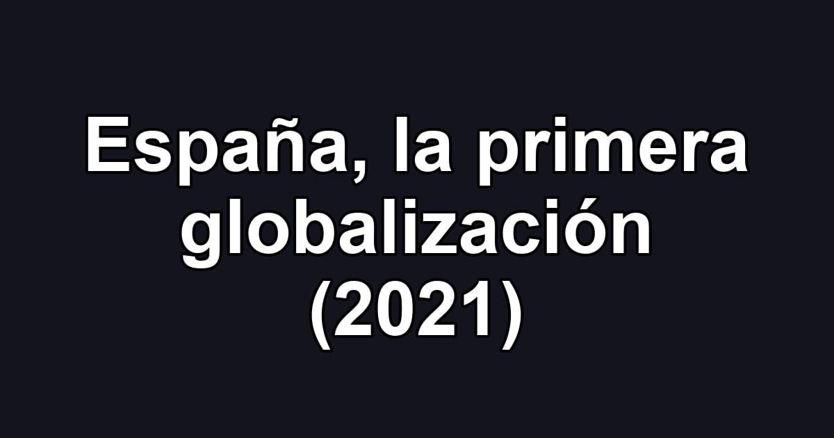 España, la primera globalización (2021)