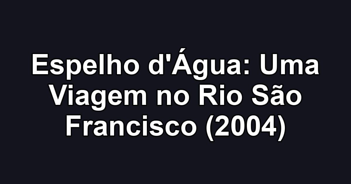 Espelho d'Água: Uma Viagem no Rio São Francisco (2004)