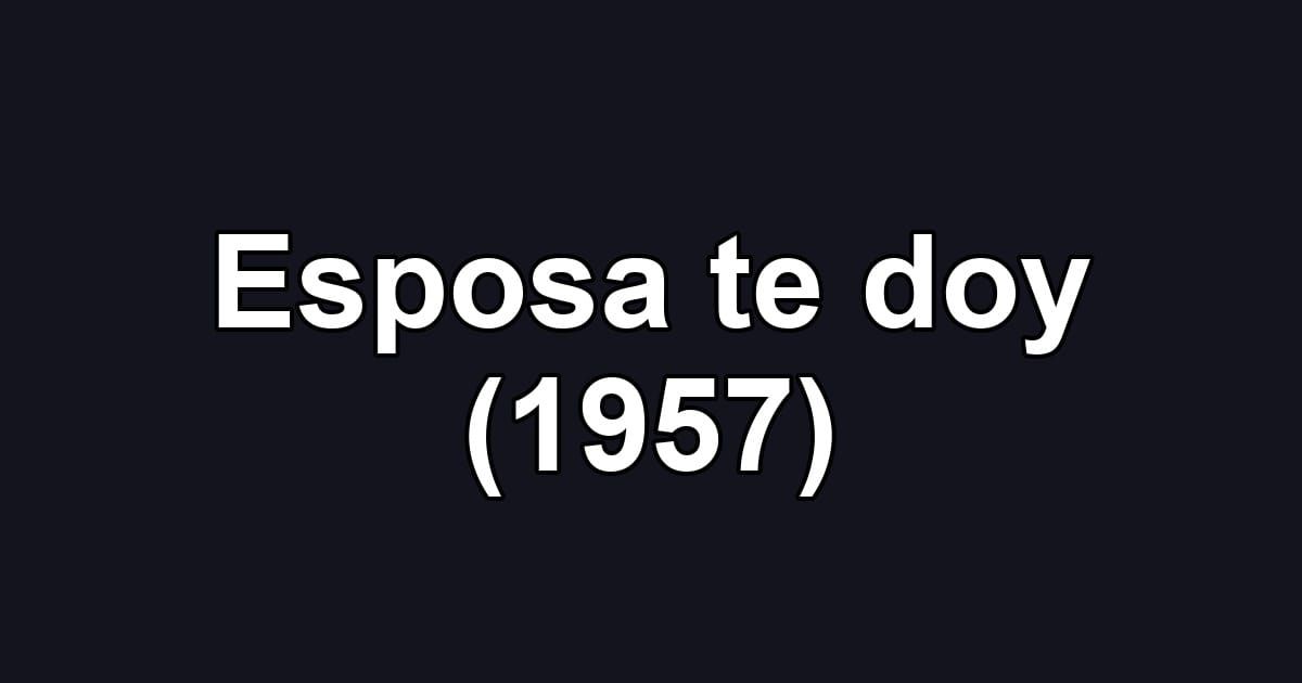 Esposa te doy (1957)