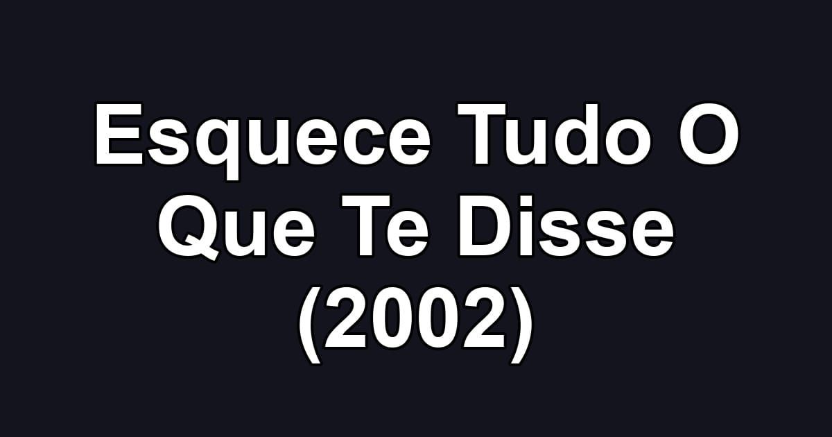 Esquece Tudo O Que Te Disse (2002)