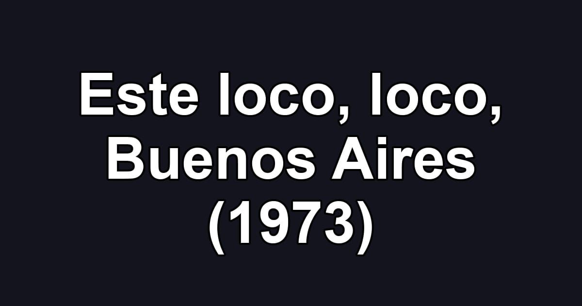 Este loco, loco, Buenos Aires (1973)