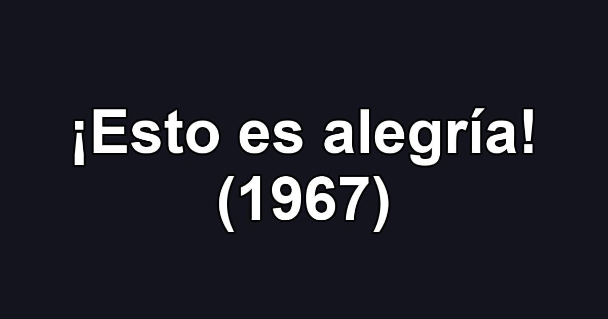 ¡Esto es alegría! (1967)