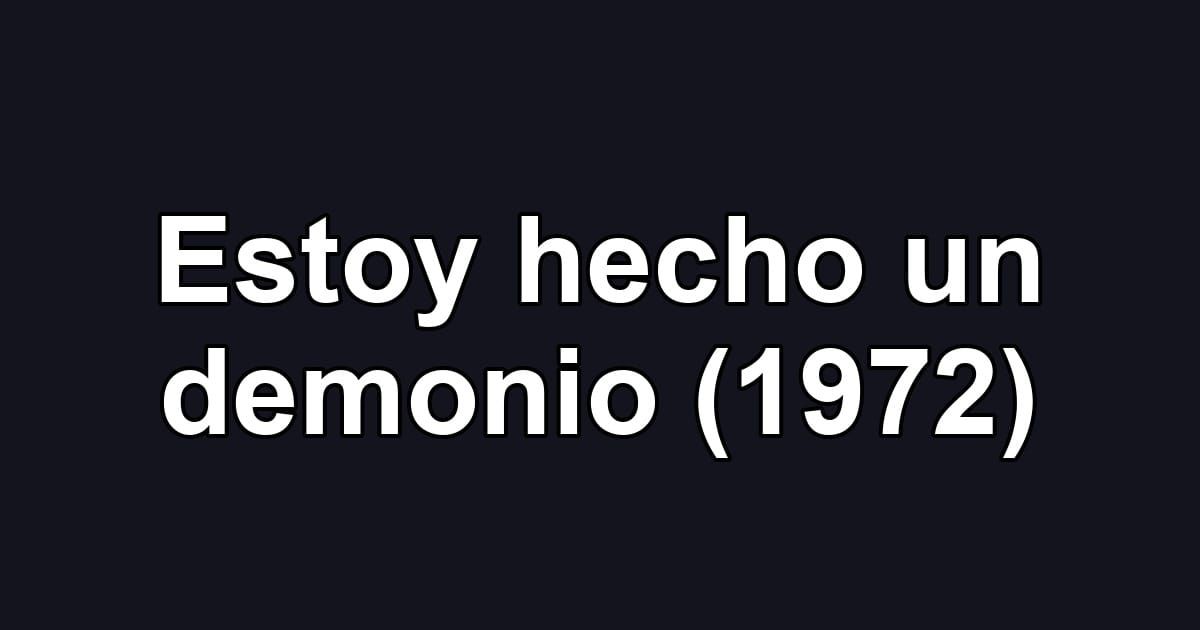 Estoy hecho un demonio (1972)
