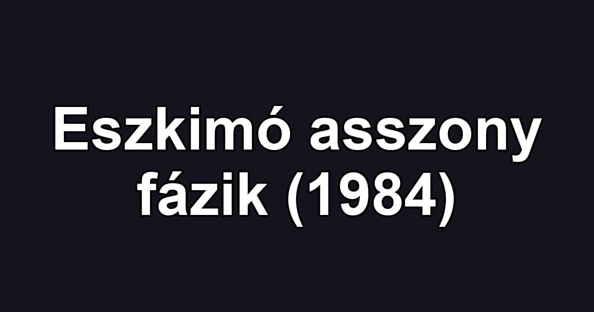 Eszkimó asszony fázik (1984)