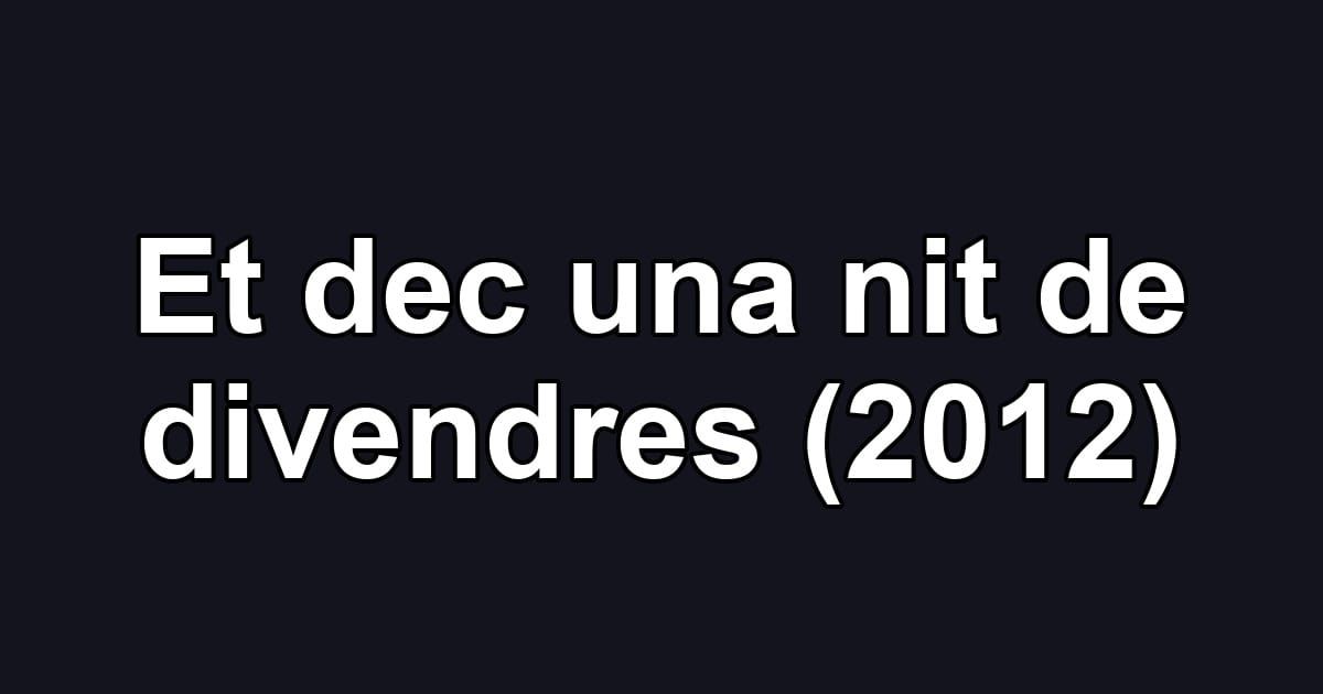 Et dec una nit de divendres (2012)