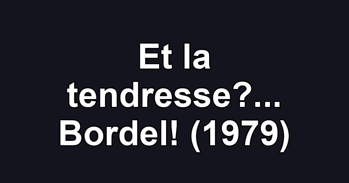 Et la tendresse?... Bordel! (1979)