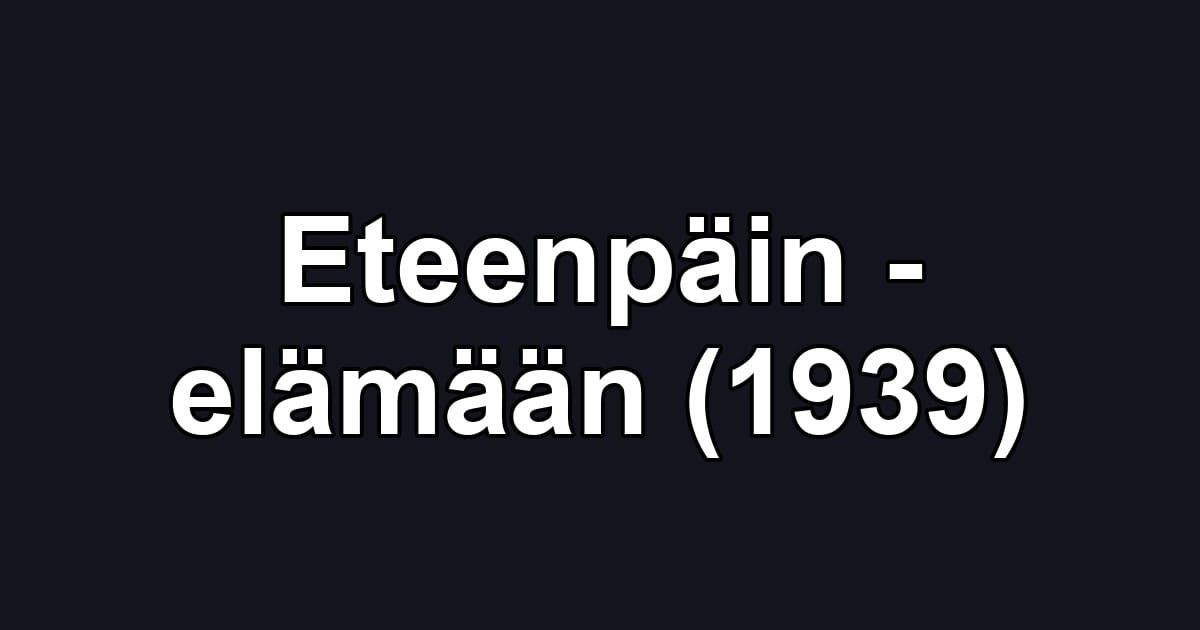 Eteenpäin - elämään (1939)