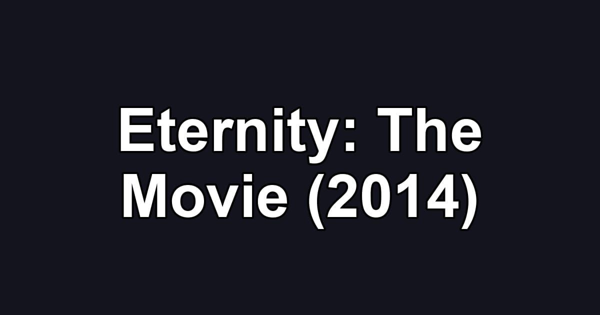 Eternity: The Movie (2014)