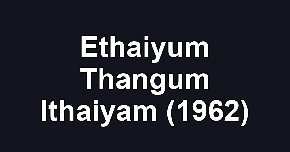 Ethaiyum Thangum Ithaiyam (1962)