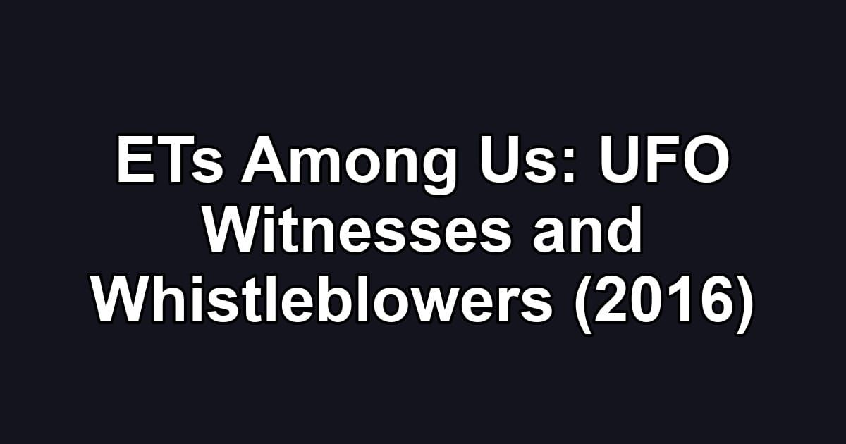 ETs Among Us: UFO Witnesses and Whistleblowers (2016)