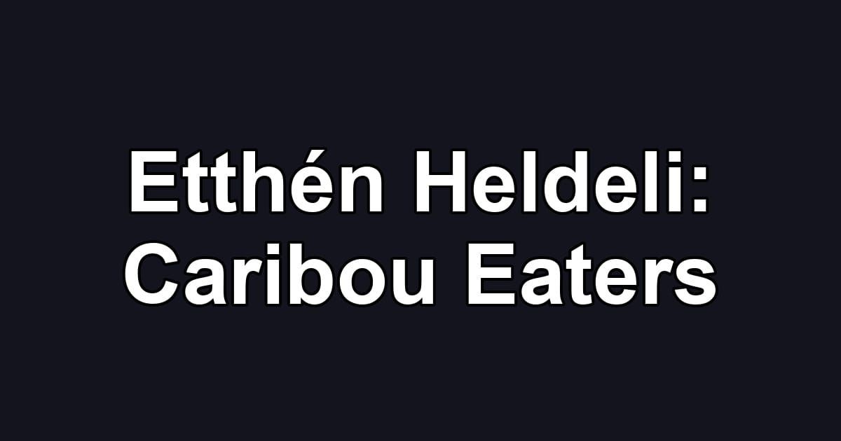 Etthén Heldeli: Caribou Eaters