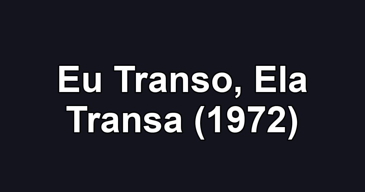 Eu Transo, Ela Transa (1972)