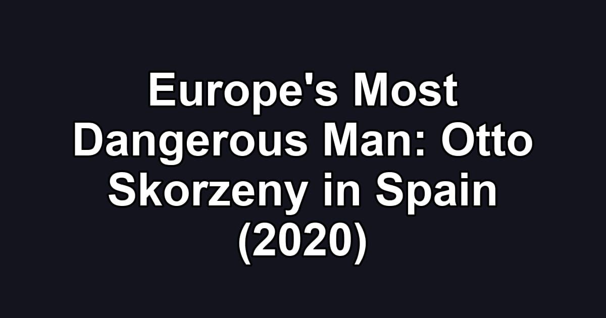 Europe's Most Dangerous Man: Otto Skorzeny in Spain (2020)