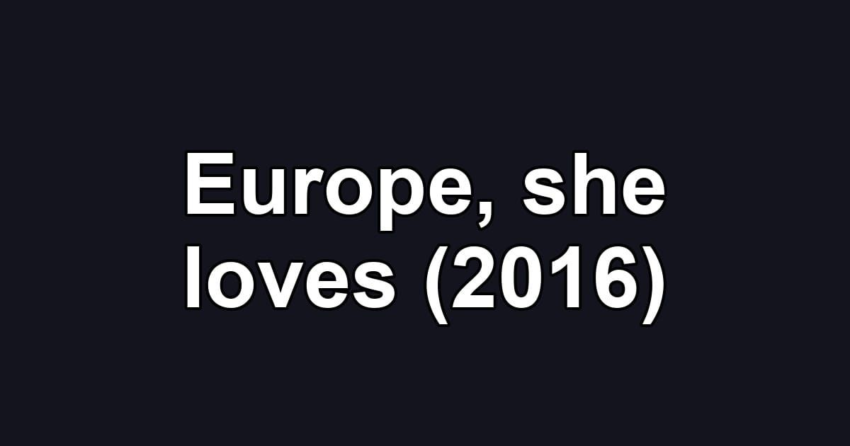 Europe, she loves (2016)