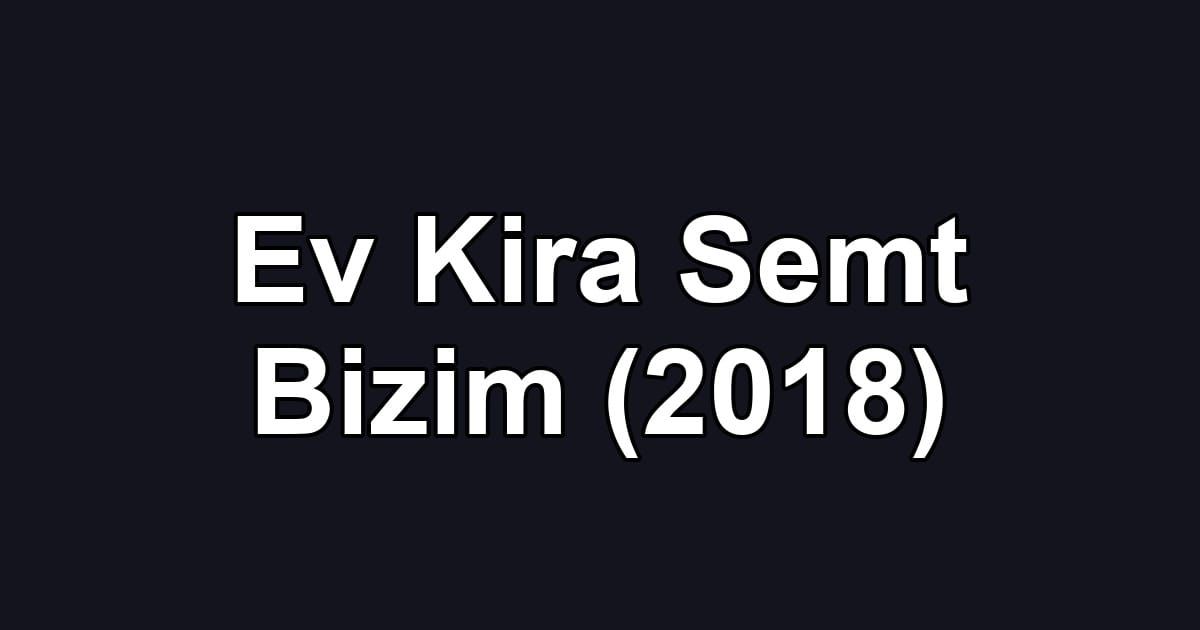 Ev Kira Semt Bizim (2018)