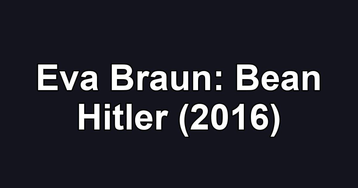 Eva Braun: Bean Hitler (2016)