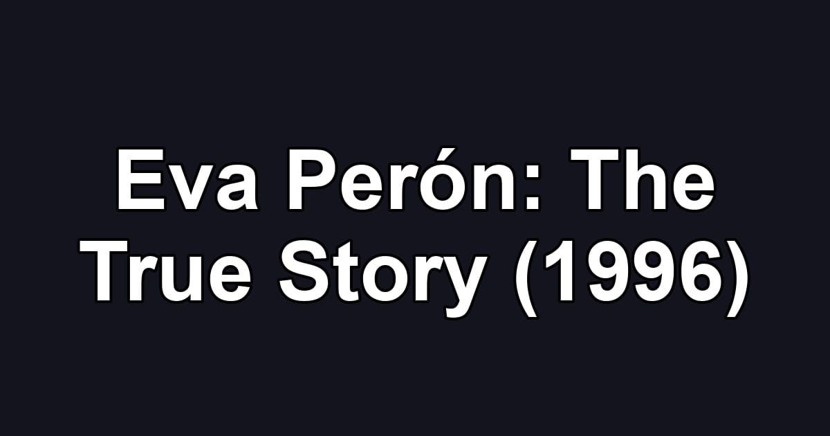 Eva Perón: The True Story (1996)