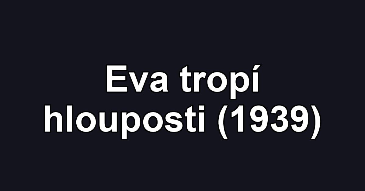 Eva tropí hlouposti (1939)