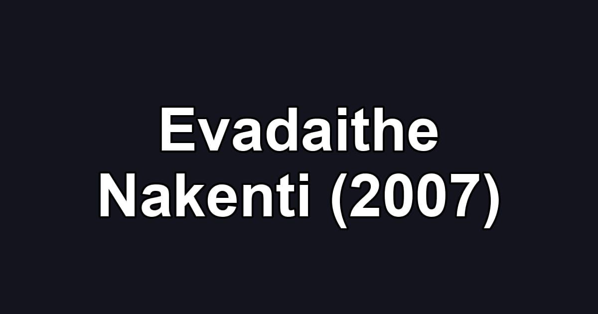 Evadaithe Nakenti (2007)