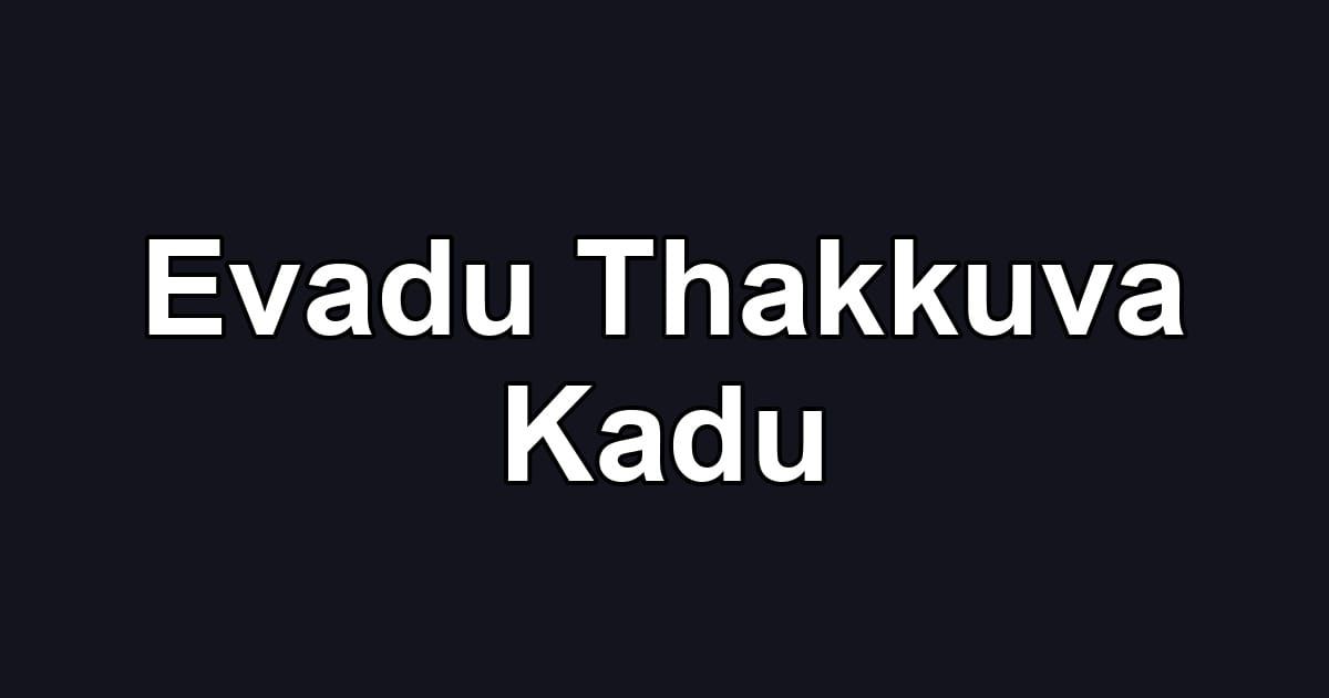 Evadu Thakkuva Kadu