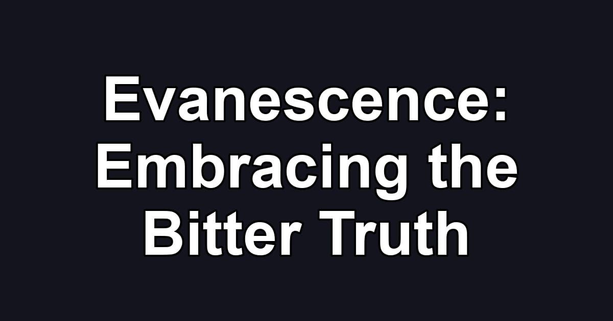 Evanescence: Embracing the Bitter Truth