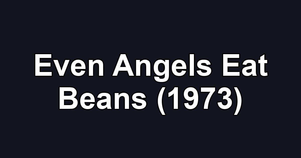 Even Angels Eat Beans (1973)