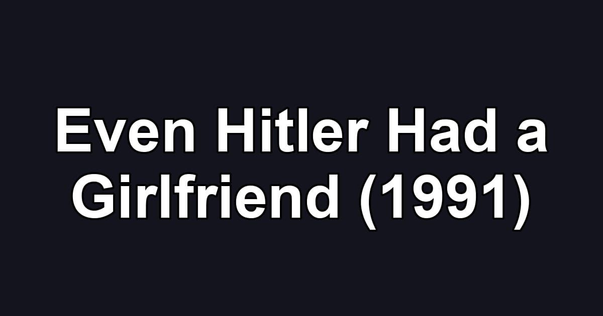 Even Hitler Had a Girlfriend (1991)
