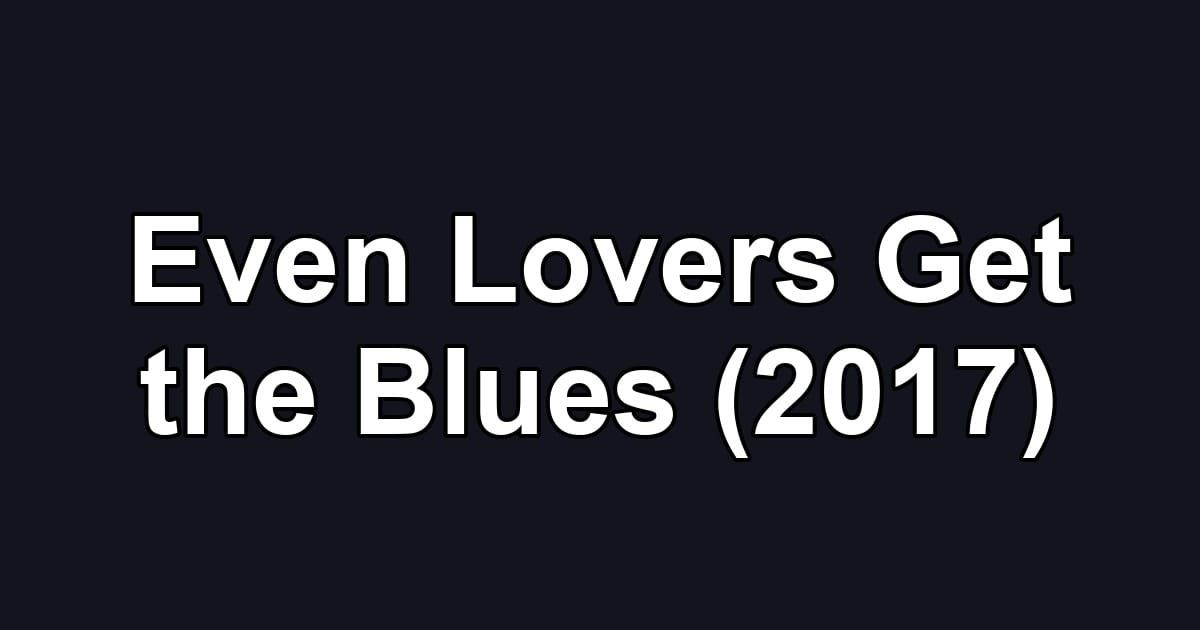 Even Lovers Get the Blues (2017)
