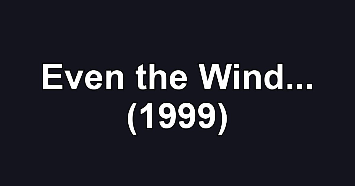 Even the Wind... (1999)