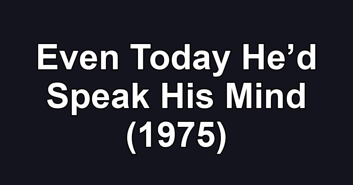 Even Today He’d Speak His Mind (1975)
