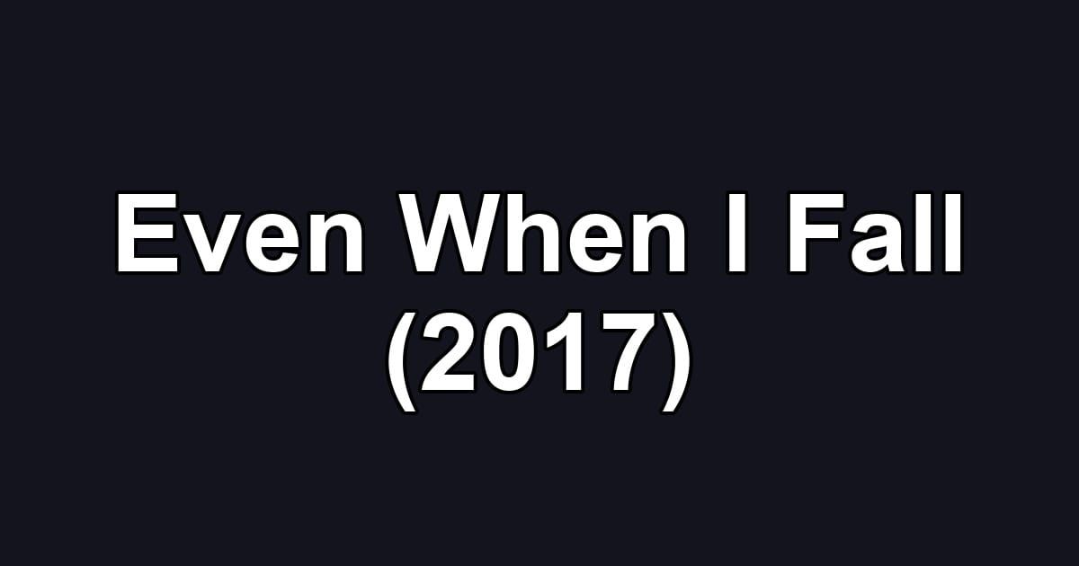 Even When I Fall (2017)