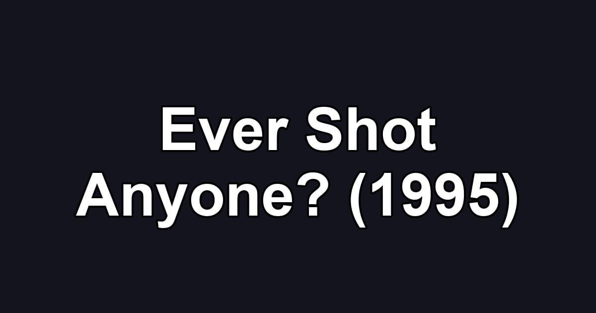 Ever Shot Anyone? (1995)