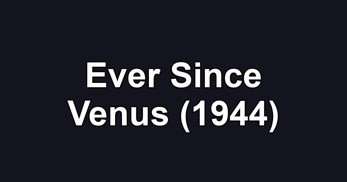 Ever Since Venus (1944)