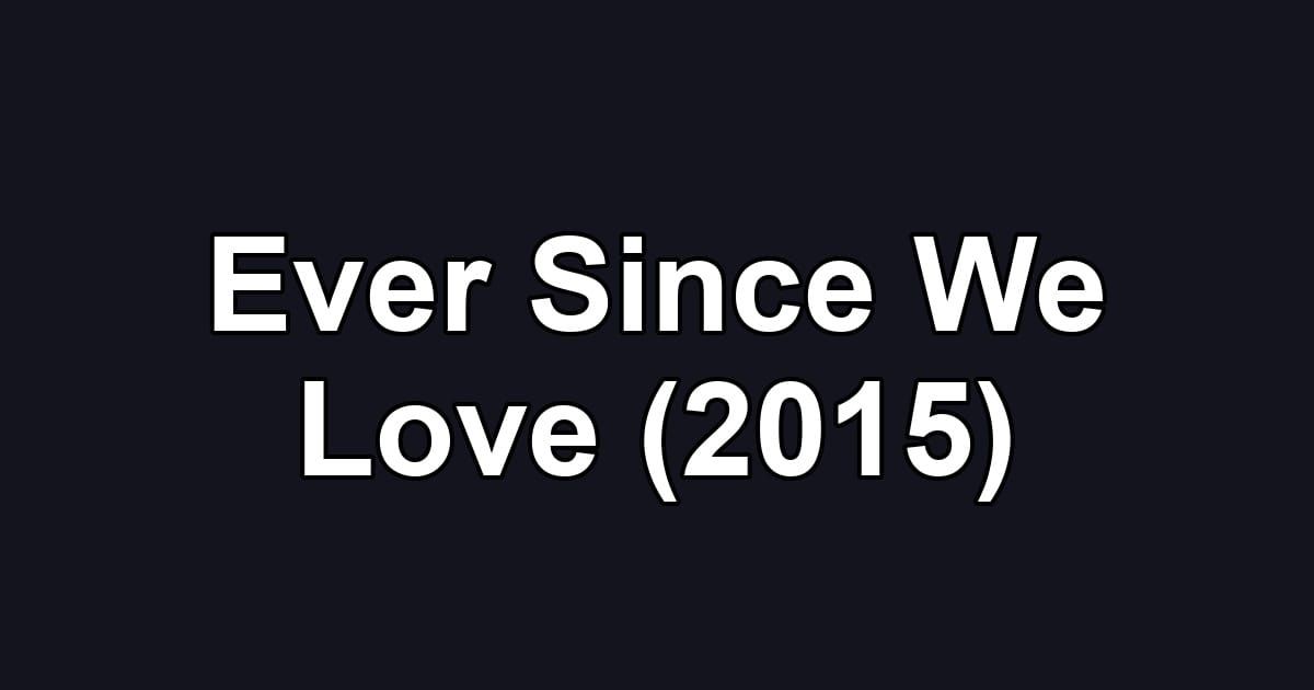 Ever Since We Love (2015)