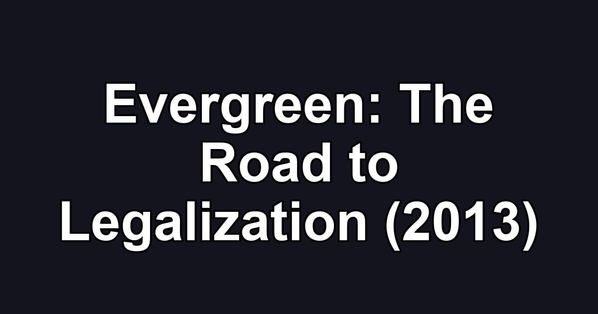 Evergreen: The Road to Legalization (2013)
