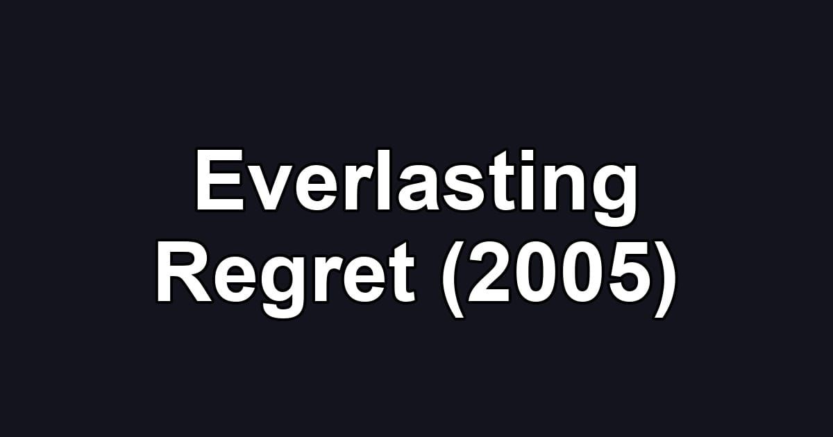 Everlasting Regret (2005)
