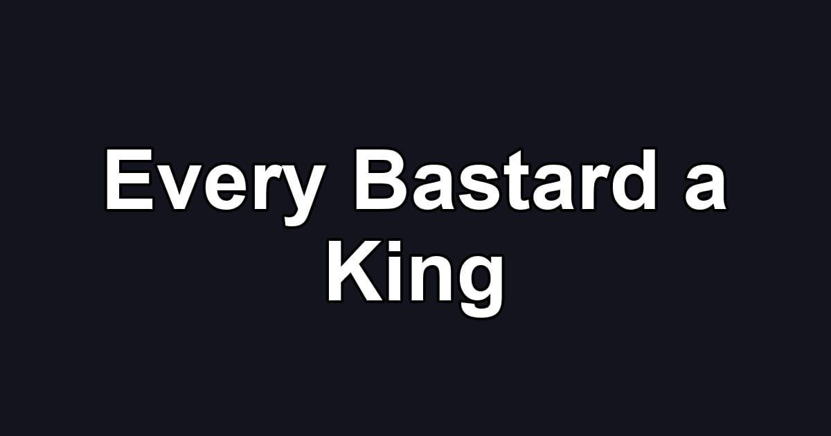 Every Bastard a King