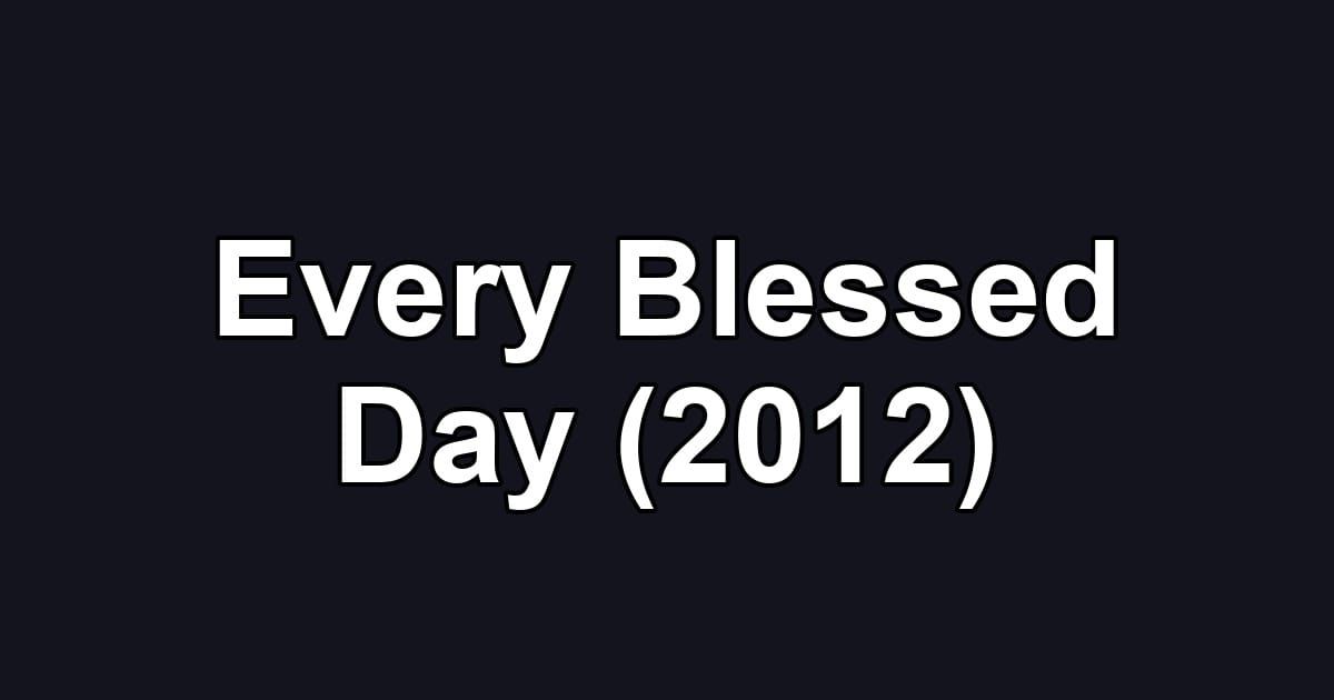Every Blessed Day (2012)