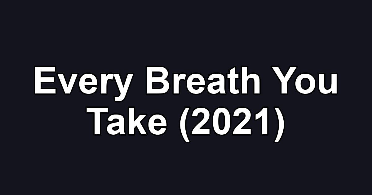Every Breath You Take (2021)