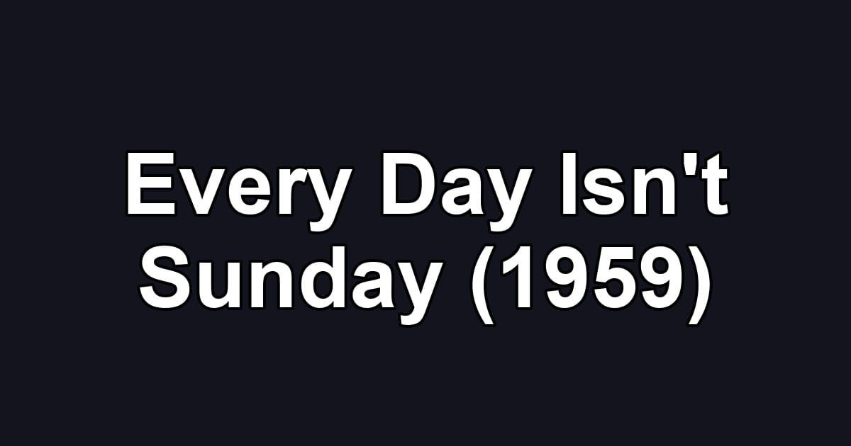 Every Day Isn't Sunday (1959)