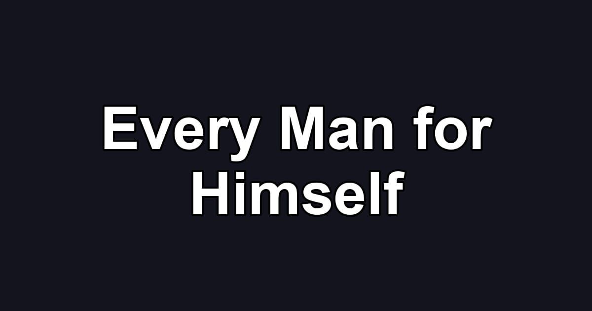 Every Man for Himself