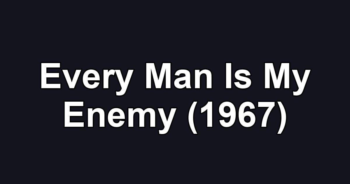Every Man Is My Enemy (1967)