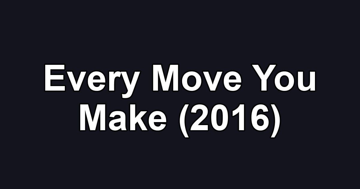 Every Move You Make (2016)
