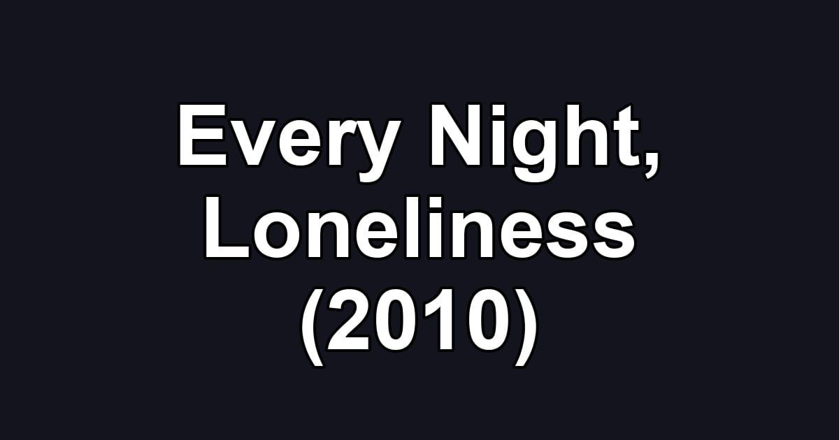 Every Night, Loneliness (2010)