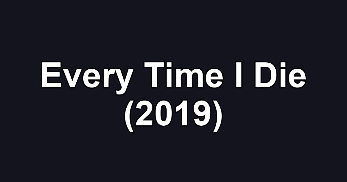 Every Time I Die (2019)