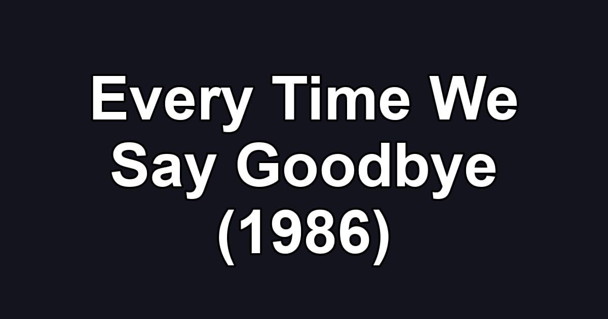 Every Time We Say Goodbye (1986)