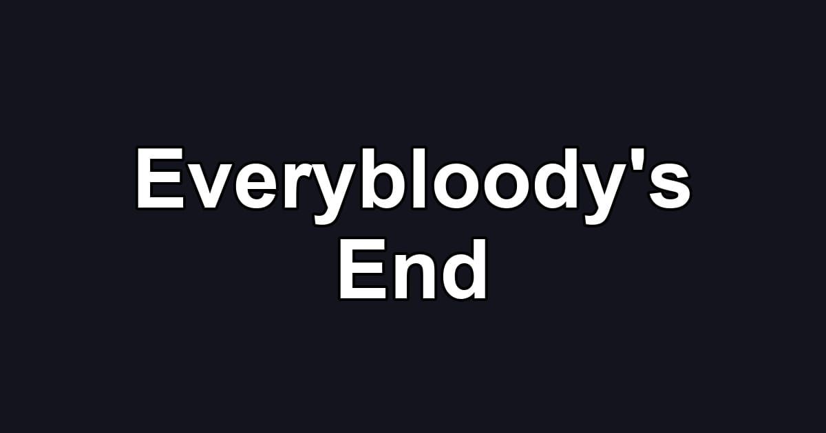 Everybloody's End